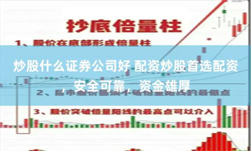 炒股什么证券公司好 配资炒股首选配资，安全可靠，资金雄厚