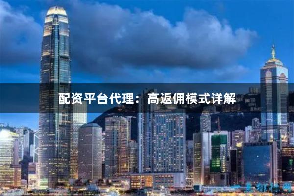 配资平台代理：高返佣模式详解