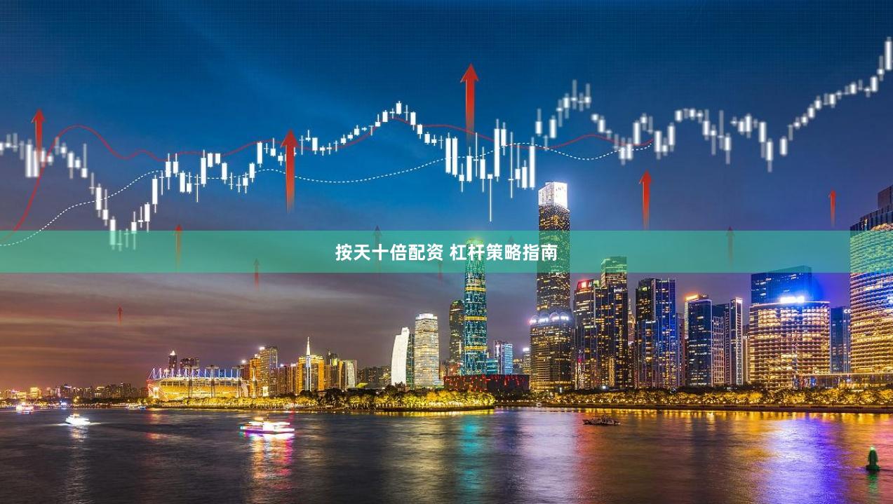 按天十倍配资 杠杆策略指南