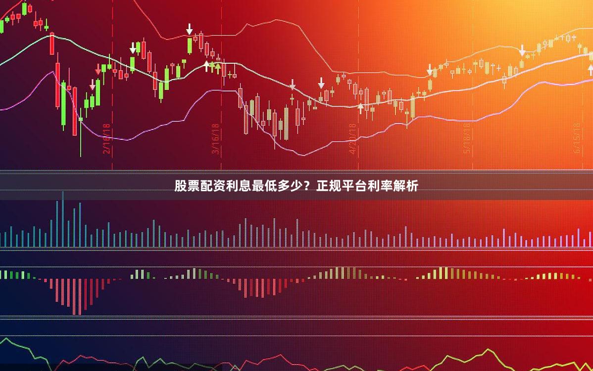股票配资利息最低多少？正规平台利率解析