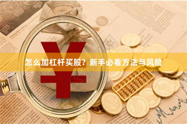怎么加杠杆买股？新手必看方法与风险