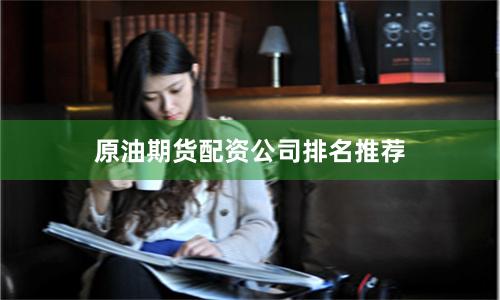 原油期货配资公司排名推荐