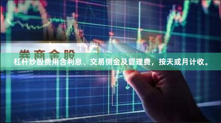 杠杆炒股费用含利息、交易佣金及管理费，按天或月计收。
